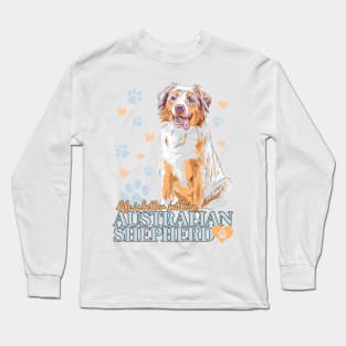 Life is Better with an Australian Shepherd! Especially for Aussie Dog Lovers! Long Sleeve T-Shirt